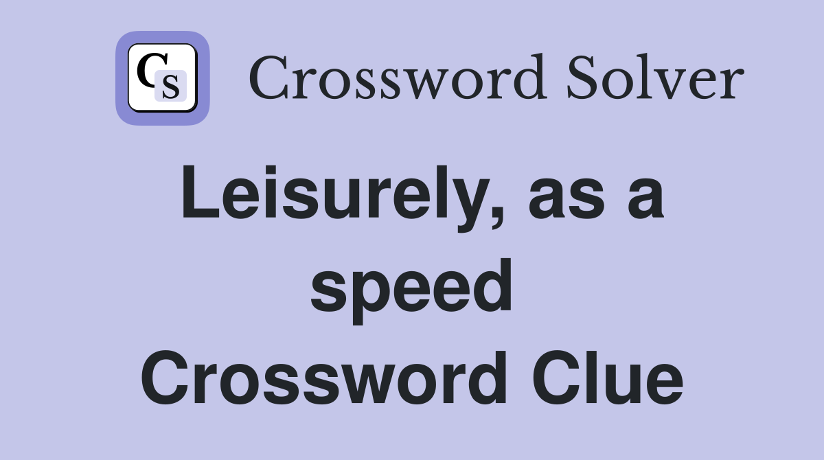 Leisurely, as a speed Crossword Clue