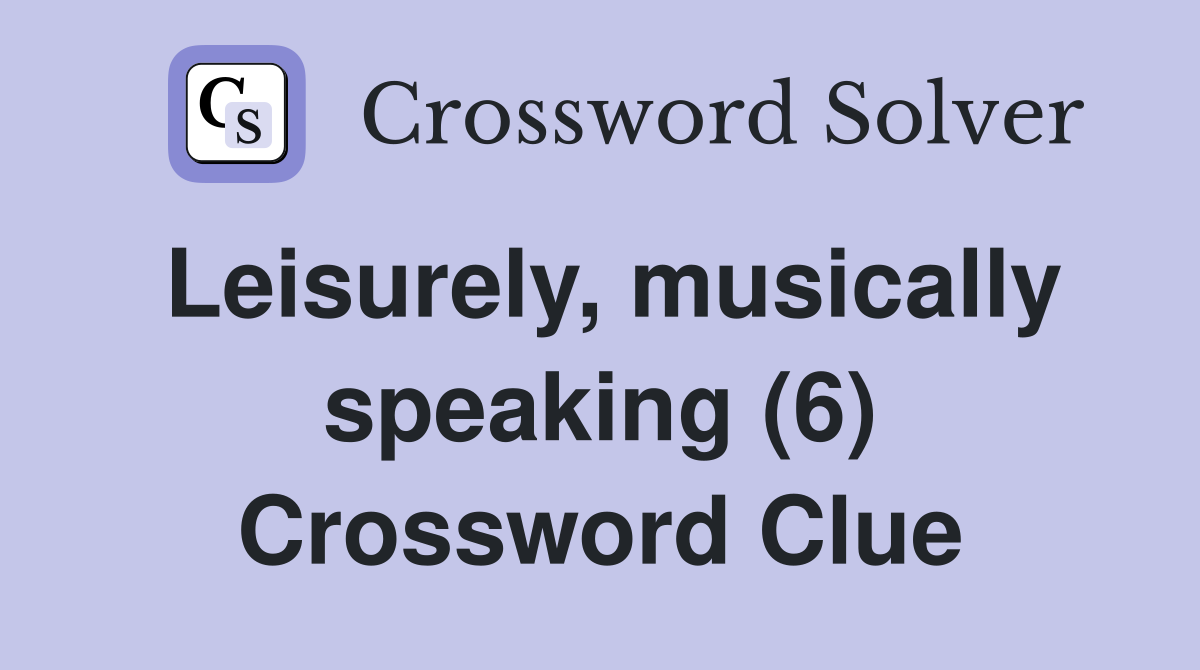 Leisurely, musically speaking (6) Crossword Clue