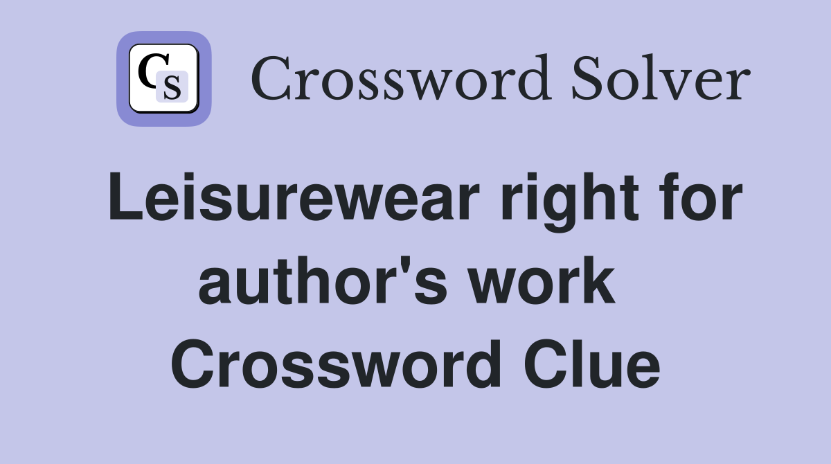 Leisurewear right for author's work  Crossword Clue