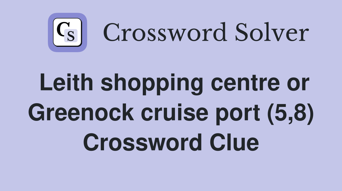 Leith shopping centre or Greenock cruise port (5,8) Crossword Clue