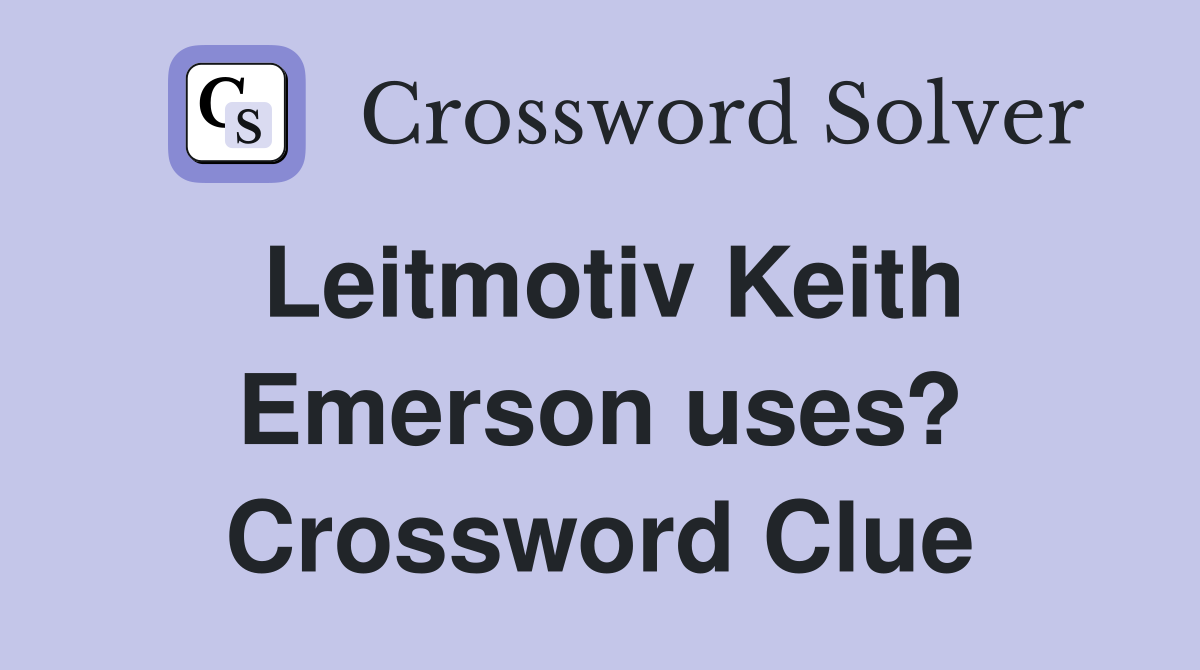 Leitmotiv Keith Emerson uses? Crossword Clue