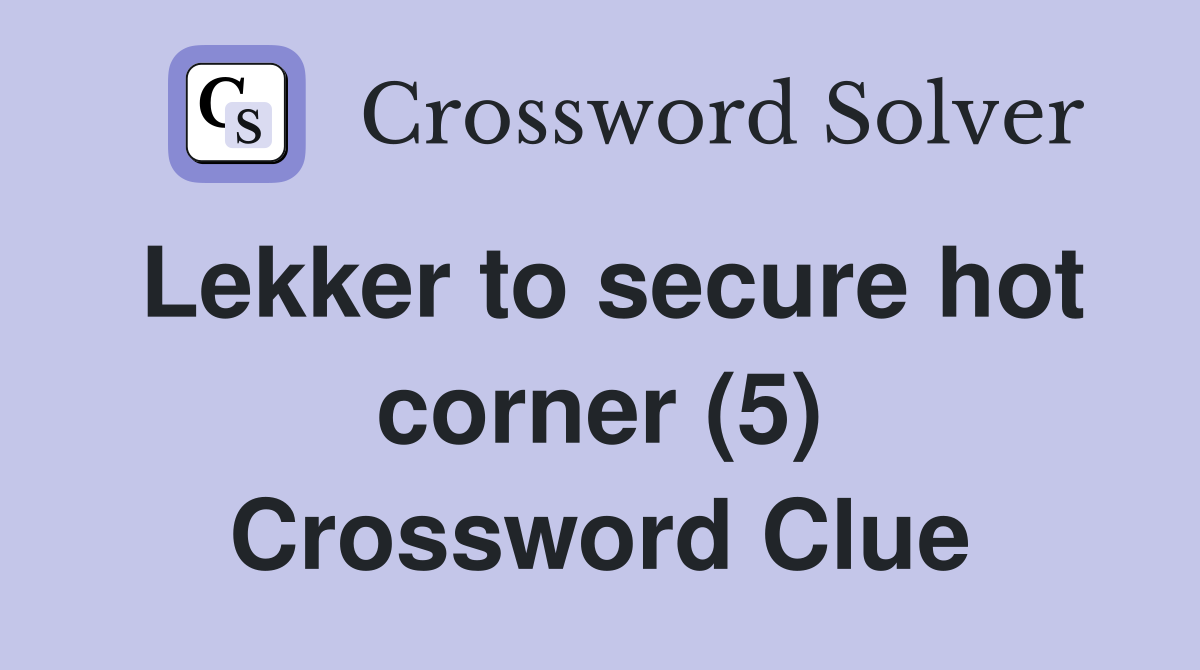 Lekker to secure hot corner (5) Crossword Clue