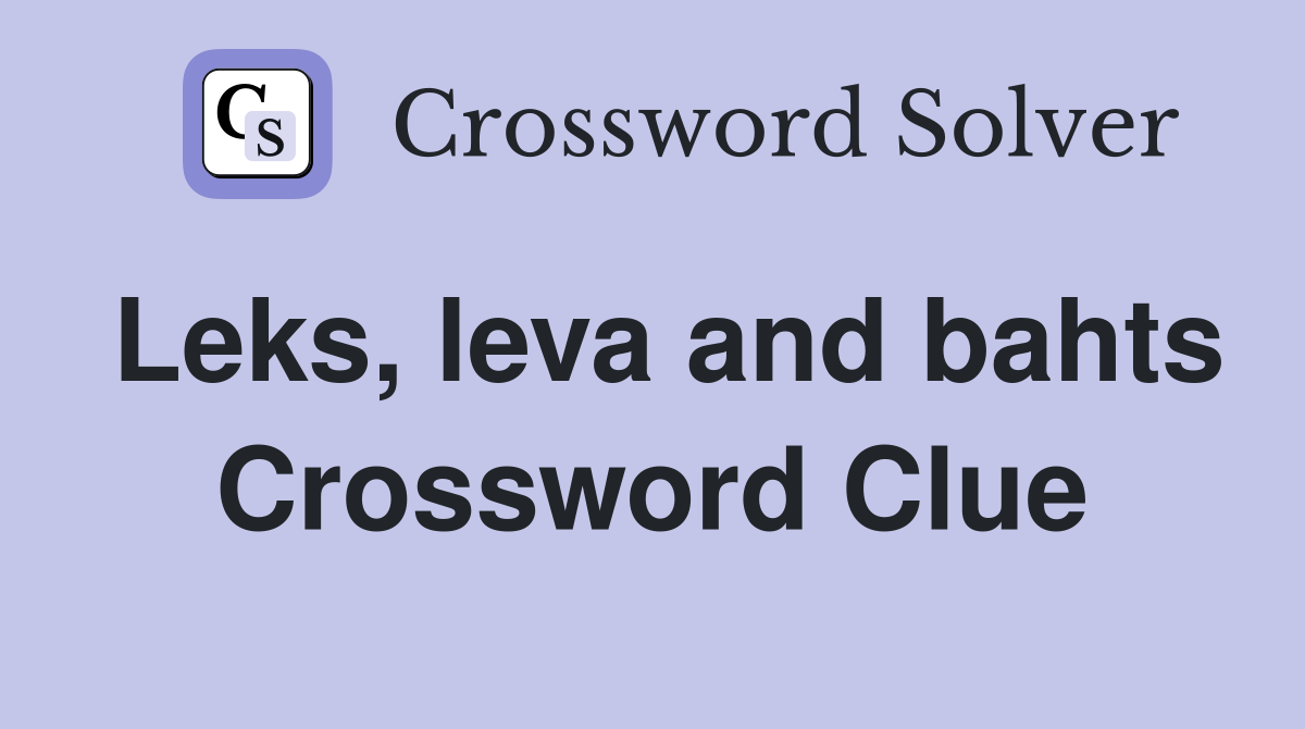 Leks, leva and bahts Crossword Clue