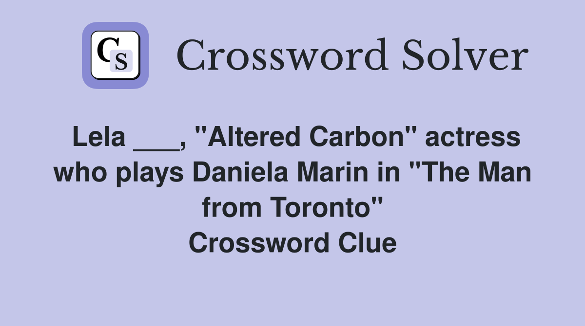 Lela ___, "Altered Carbon" actress who plays Daniela Marin in "The Man from Toronto" Crossword Clue