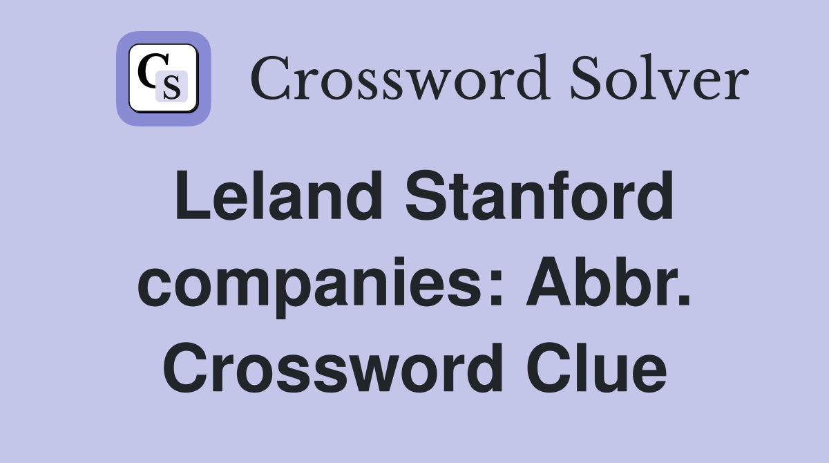 Leland Stanford companies: Abbr. Crossword Clue