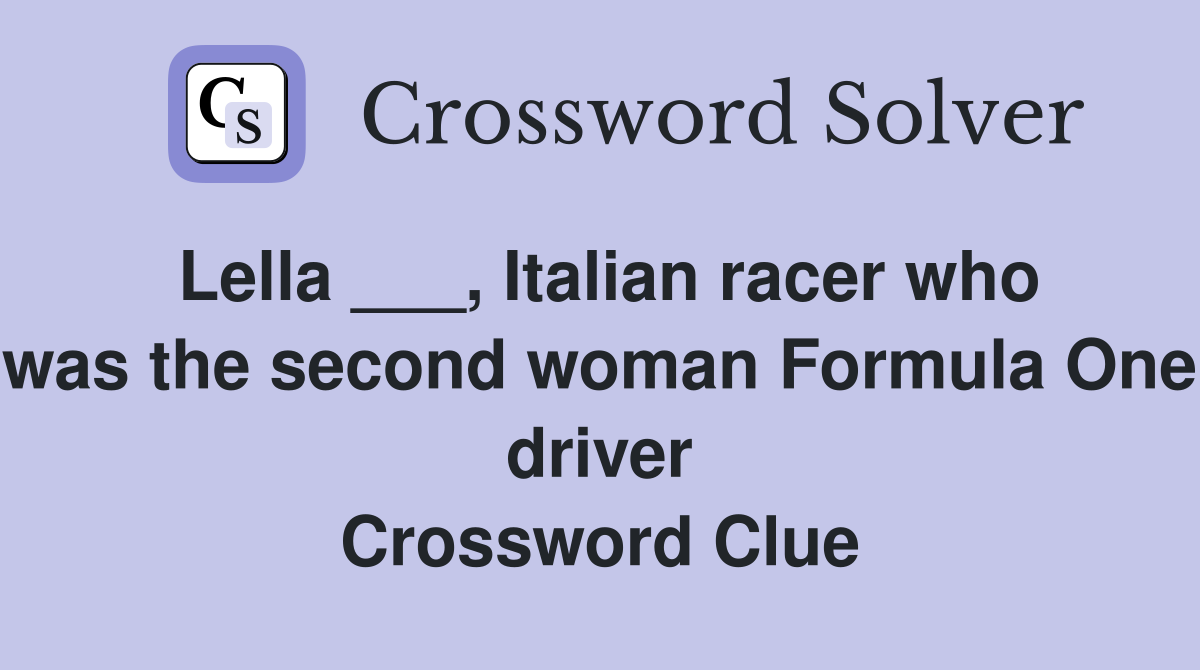 Lella ___, Italian racer who was the second woman Formula One driver Crossword Clue