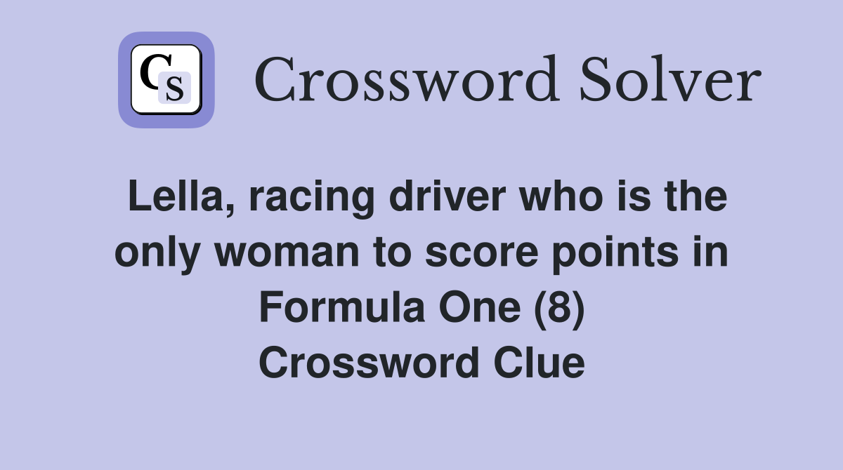 Lella, racing driver who is the only woman to score points in Formula One (8) Crossword Clue