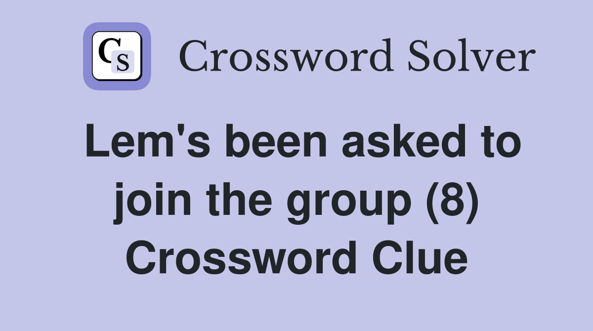 Lem's been asked to join the group (8) Crossword Clue
