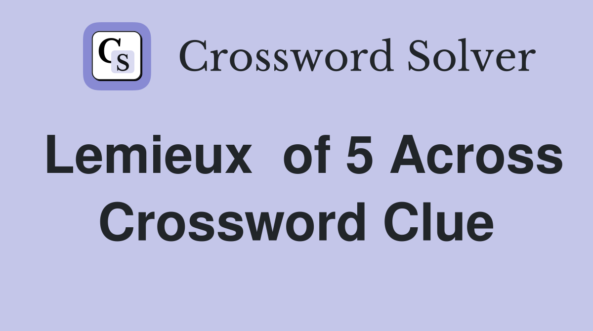Lemieux  of 5 Across Crossword Clue
