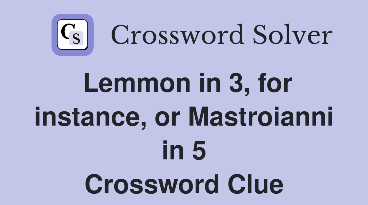 Lemmon in 3, for instance, or Mastroianni in 5 Crossword Clue