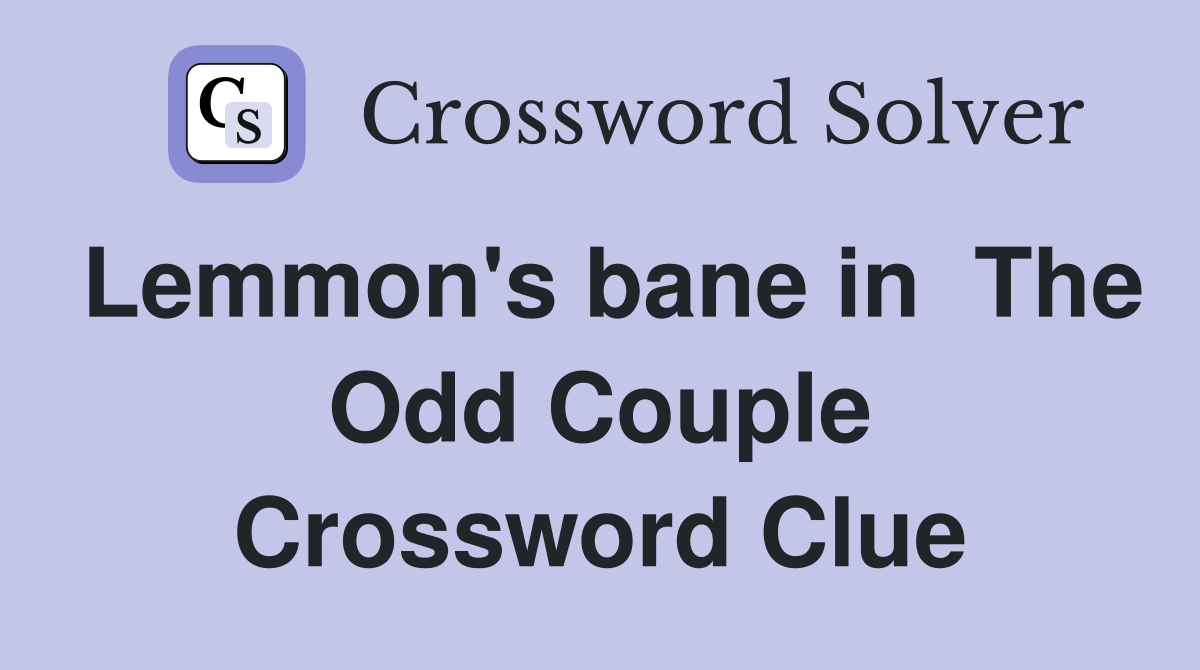 Lemmon's bane in  The Odd Couple Crossword Clue