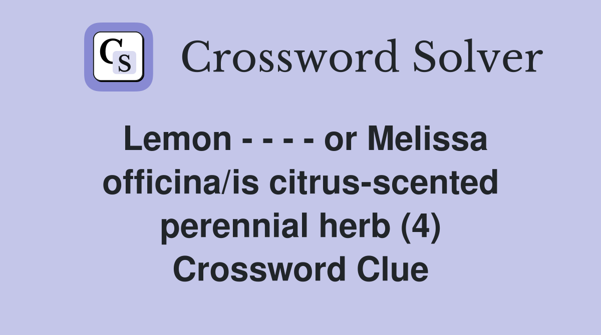 Lemon - - - - or Melissa officina/is citrus-scented perennial herb (4) Crossword Clue