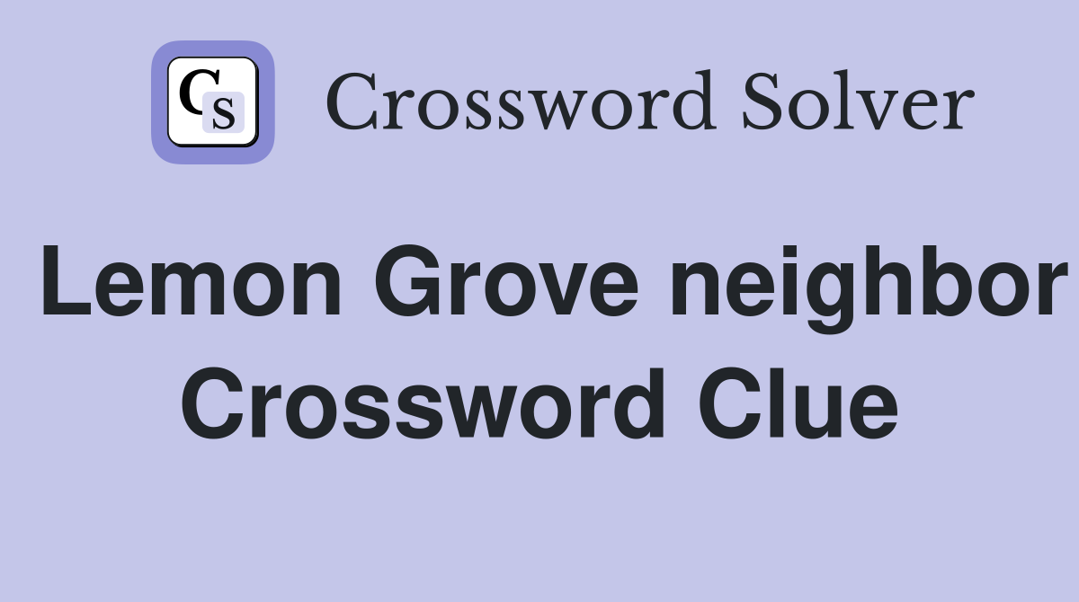 Lemon Grove neighbor Crossword Clue