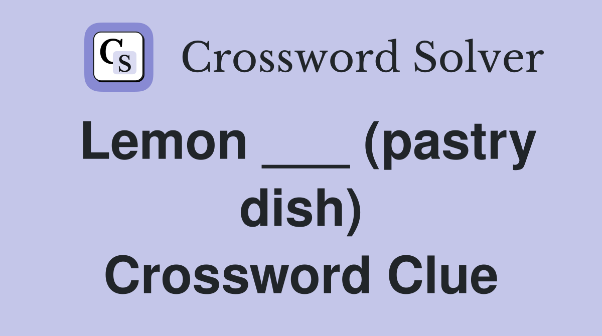 Lemon ___ (pastry dish) Crossword Clue