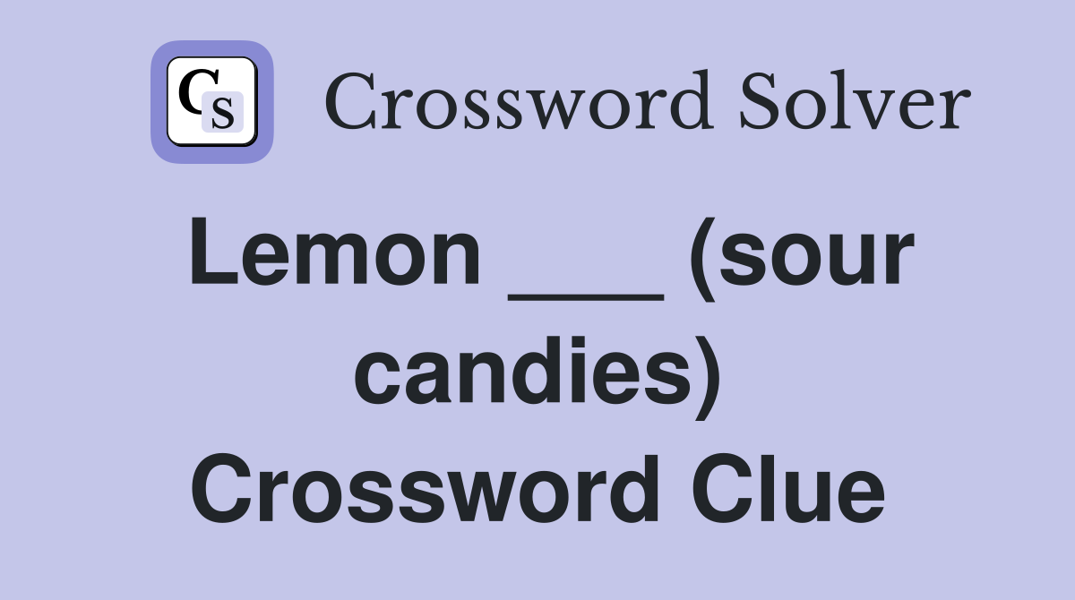 Lemon ___ (sour candies) Crossword Clue