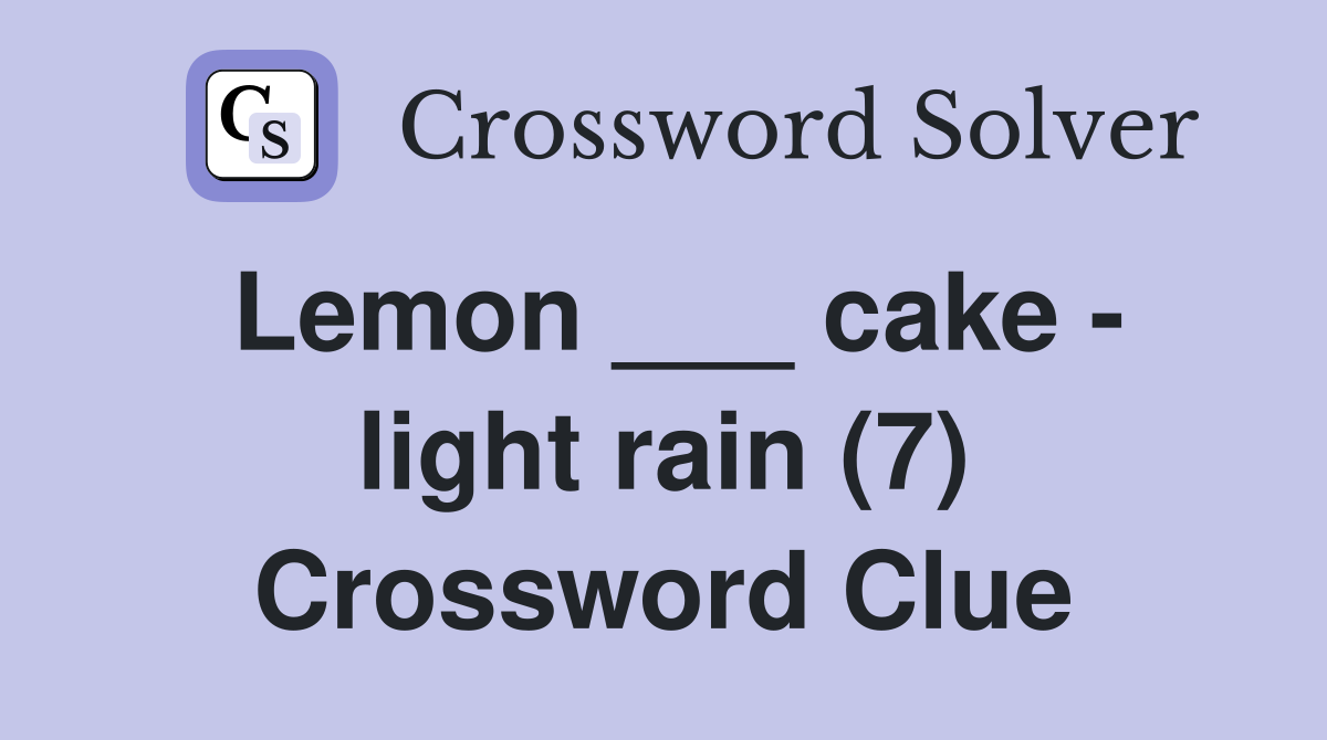Lemon ___ cake - light rain (7) Crossword Clue