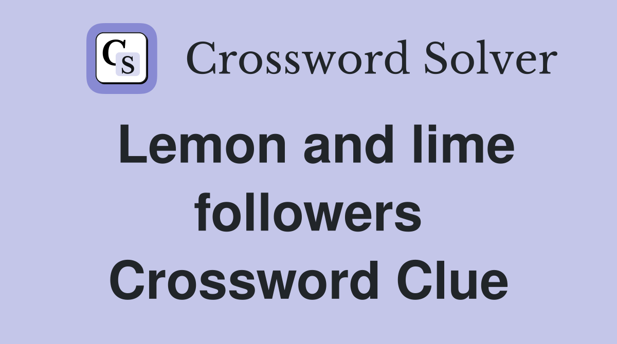 Lemon and lime followers Crossword Clue