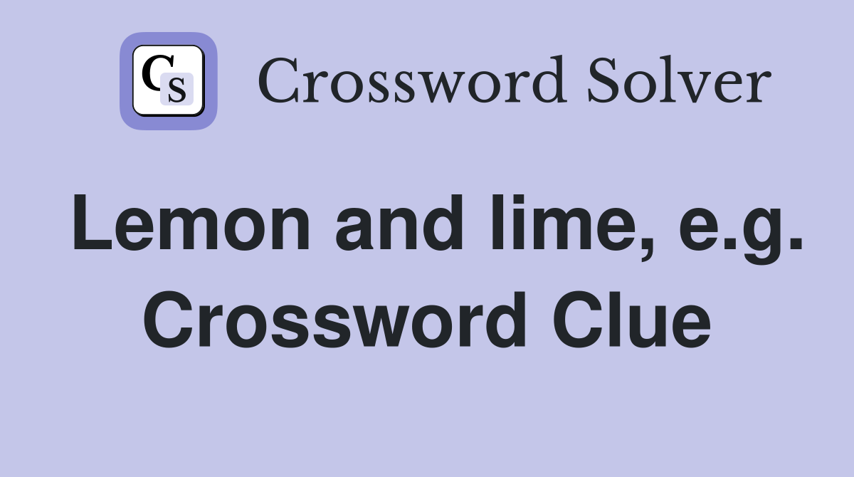 Lemon and lime, e.g. Crossword Clue