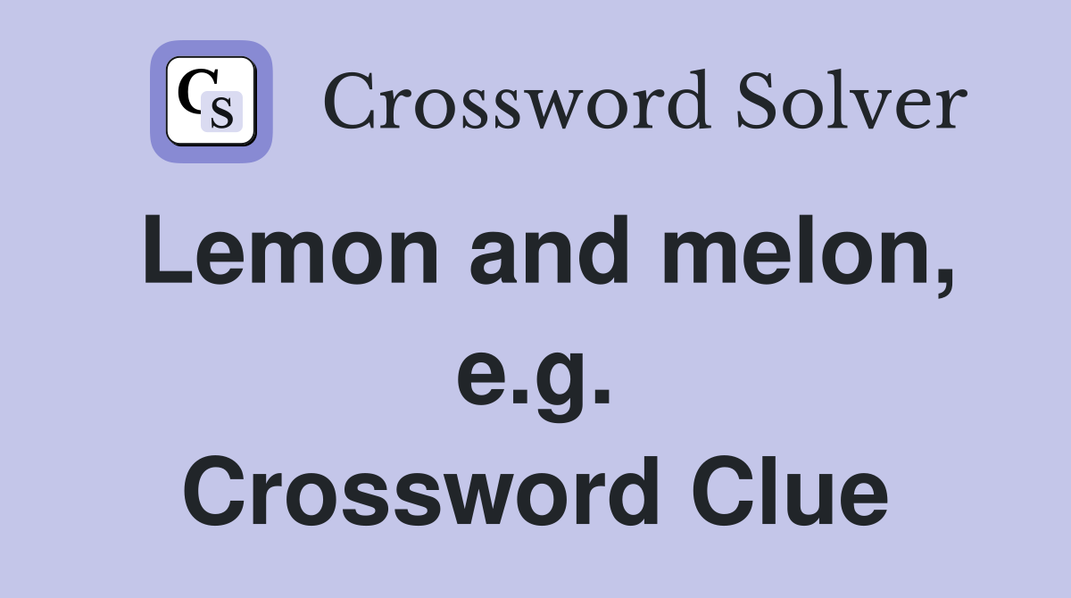 Lemon and melon, e.g. Crossword Clue
