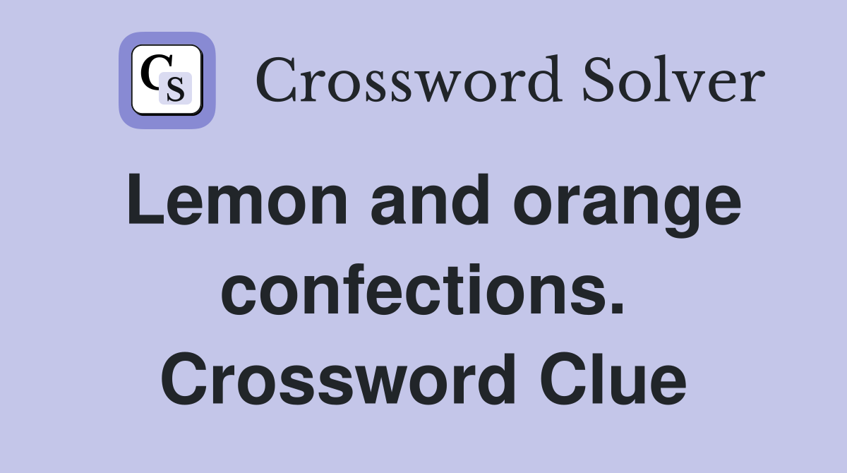 Lemon and orange confections. Crossword Clue