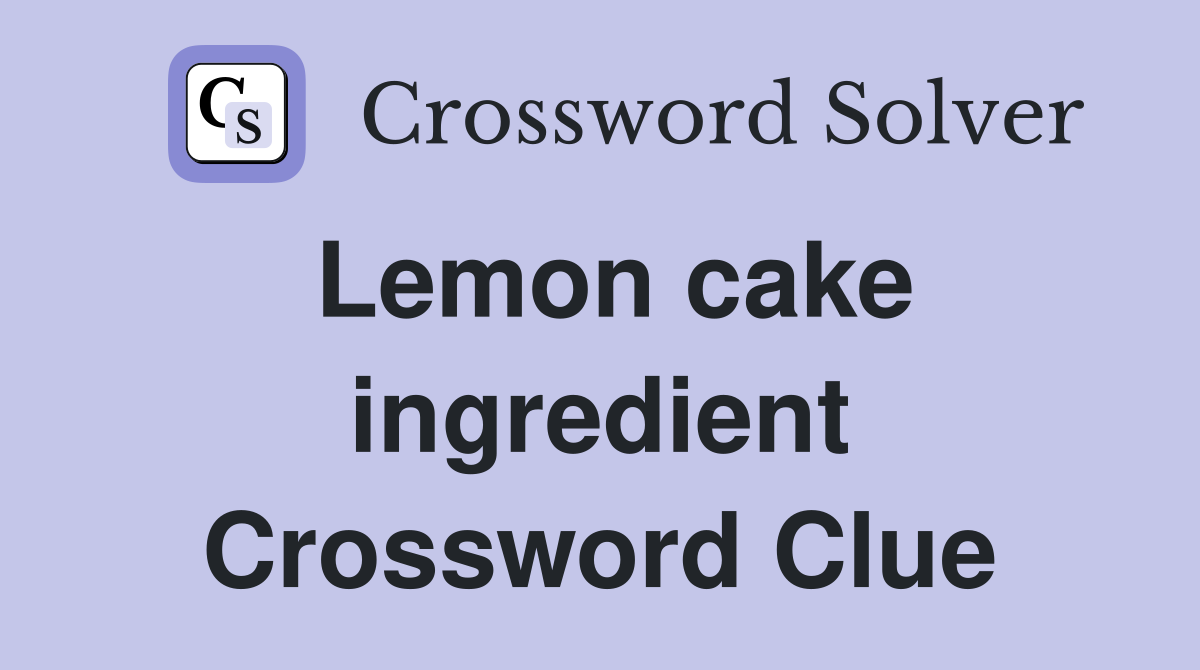 Lemon cake ingredient Crossword Clue