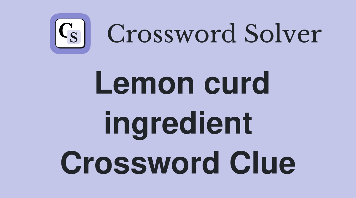 Lemon curd ingredient Crossword Clue