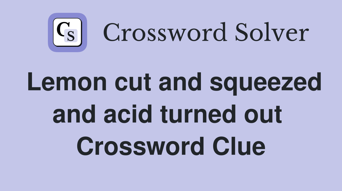 Lemon cut and squeezed and acid turned out  Crossword Clue