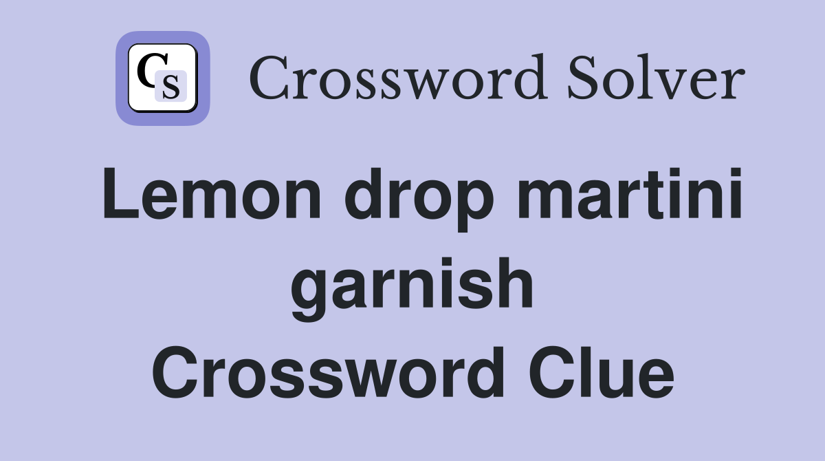 Lemon drop martini garnish Crossword Clue