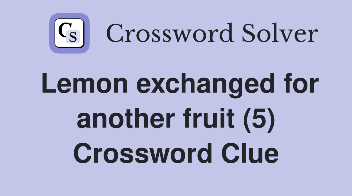Lemon exchanged for another fruit (5) Crossword Clue