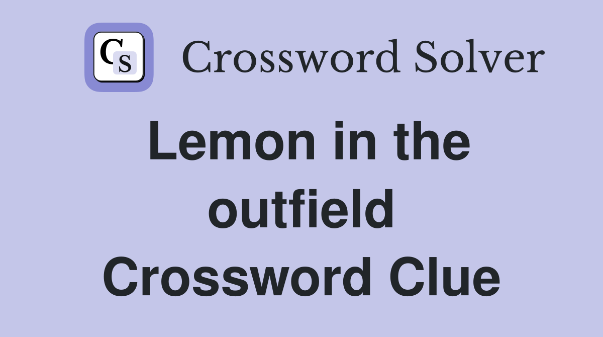 Lemon in the outfield Crossword Clue