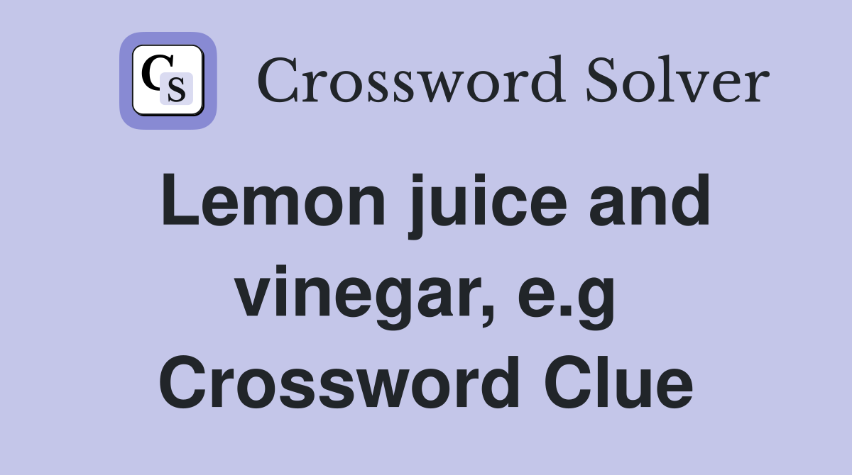 Lemon juice and vinegar, e.g Crossword Clue