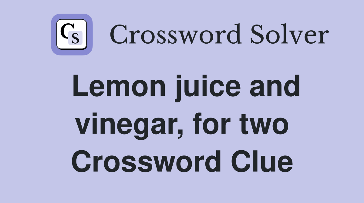 Lemon juice and vinegar, for two Crossword Clue