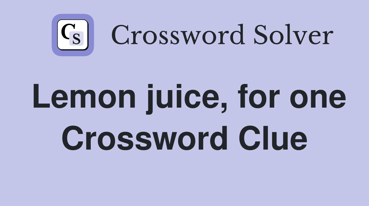 Lemon juice, for one Crossword Clue