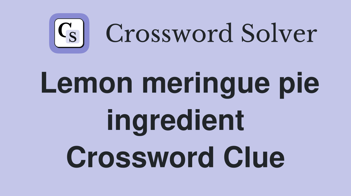 Lemon meringue pie ingredient Crossword Clue