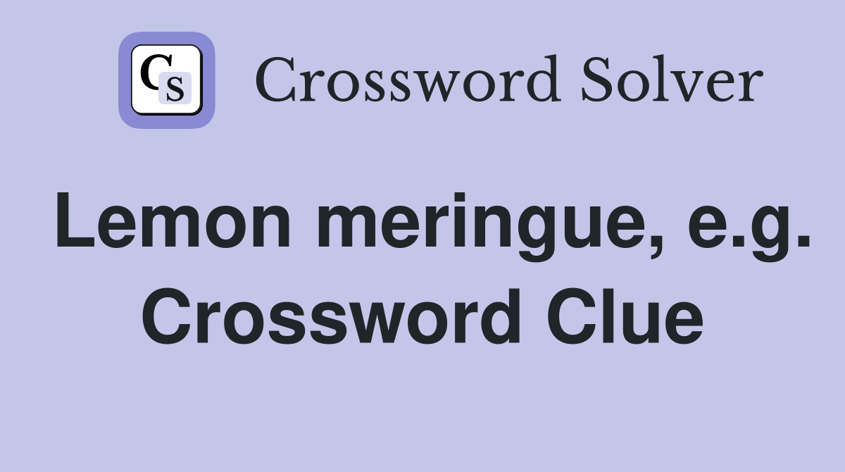 Lemon meringue, e.g. Crossword Clue