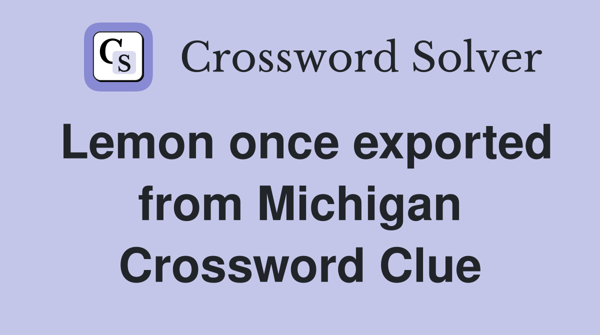 Lemon once exported from Michigan Crossword Clue