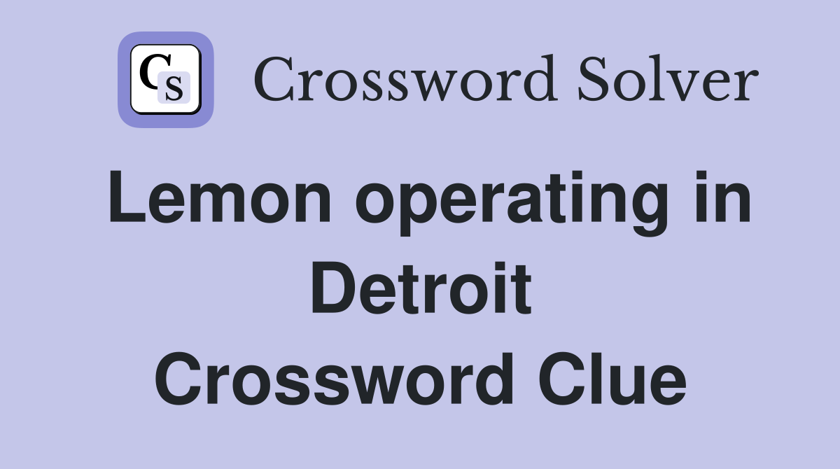 Lemon operating in Detroit Crossword Clue