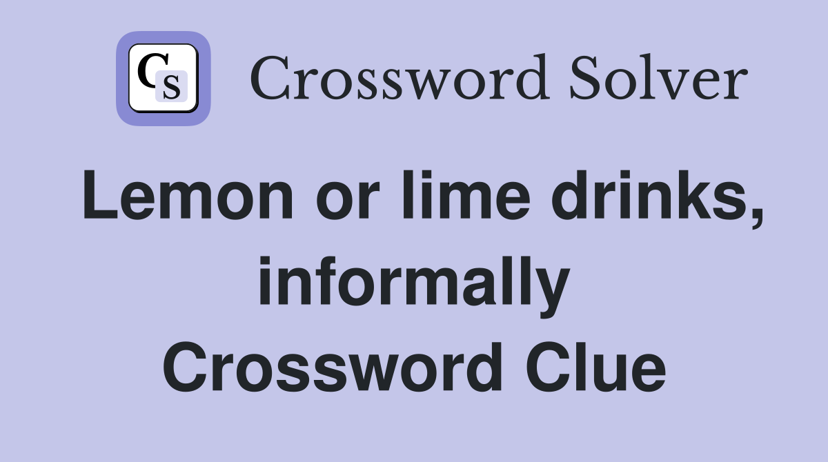 Lemon or lime drinks, informally Crossword Clue
