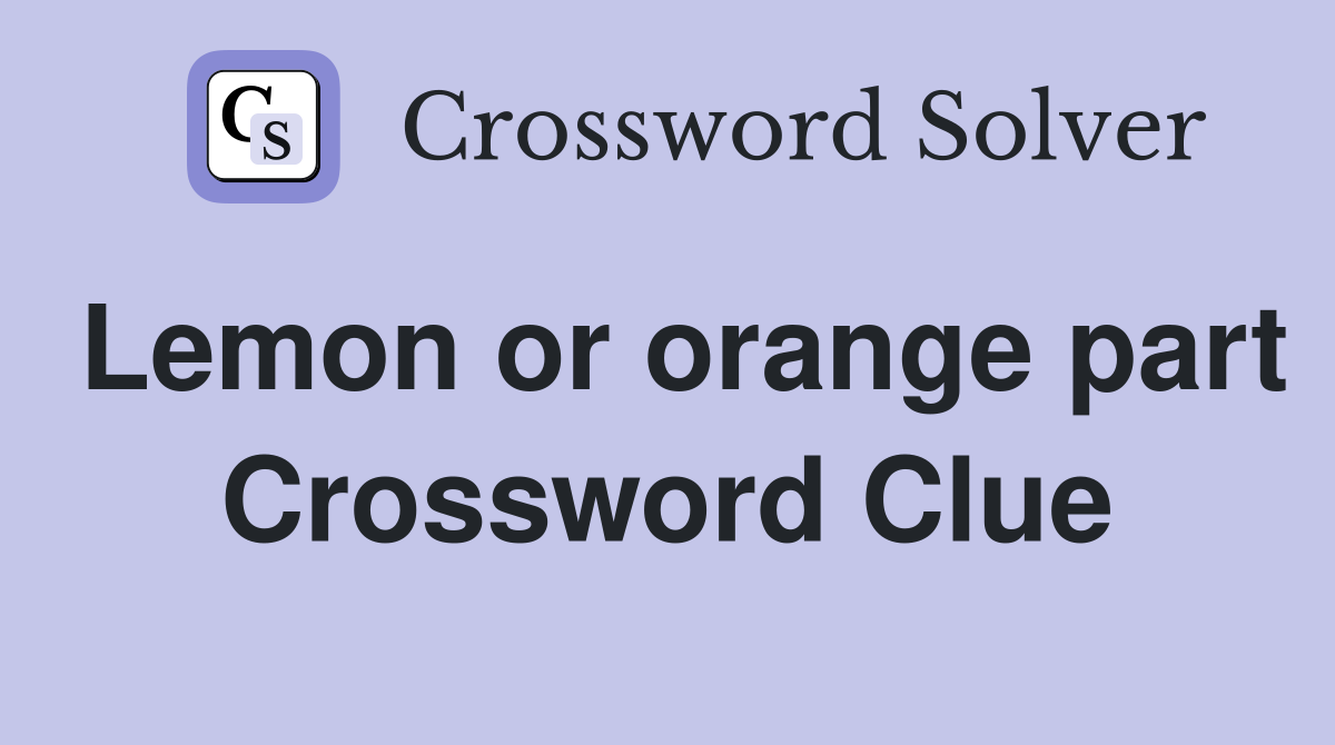 Lemon or orange part Crossword Clue