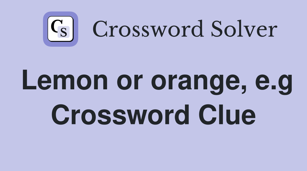 Lemon or orange, e.g Crossword Clue