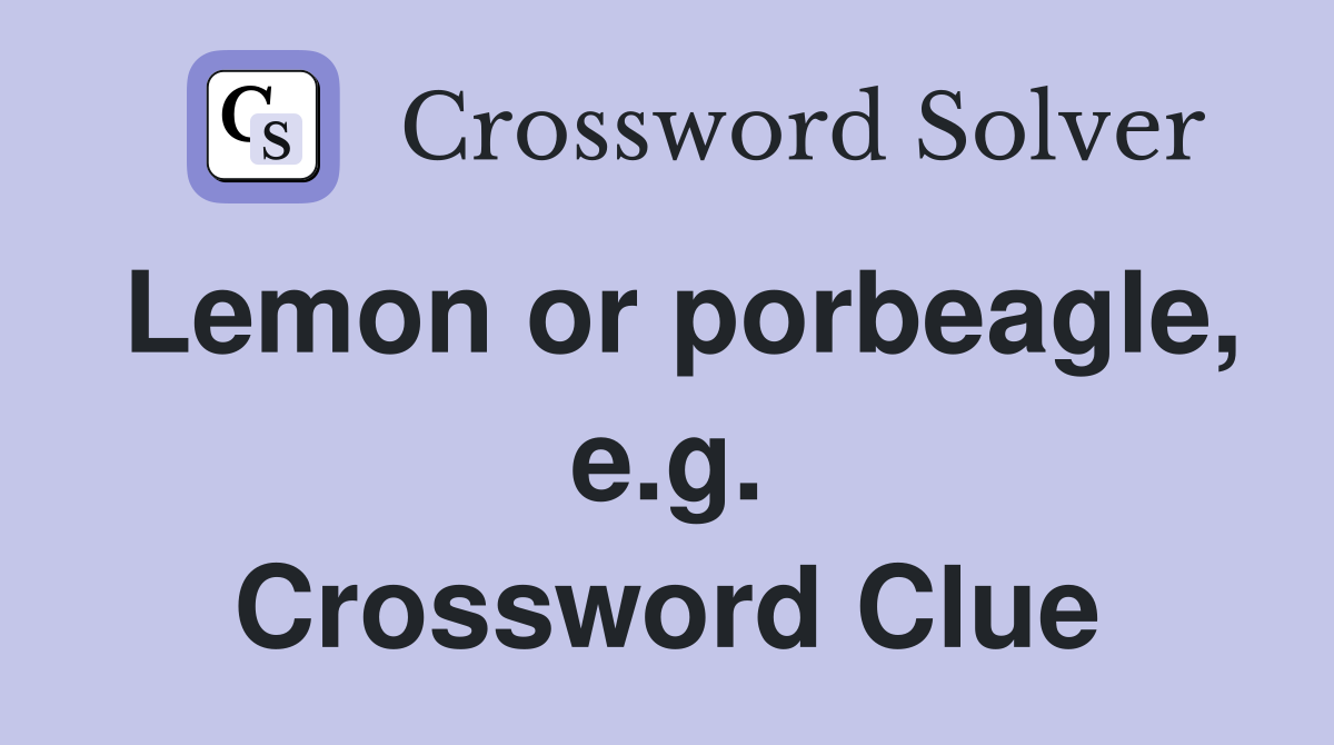 Lemon or porbeagle, e.g. Crossword Clue