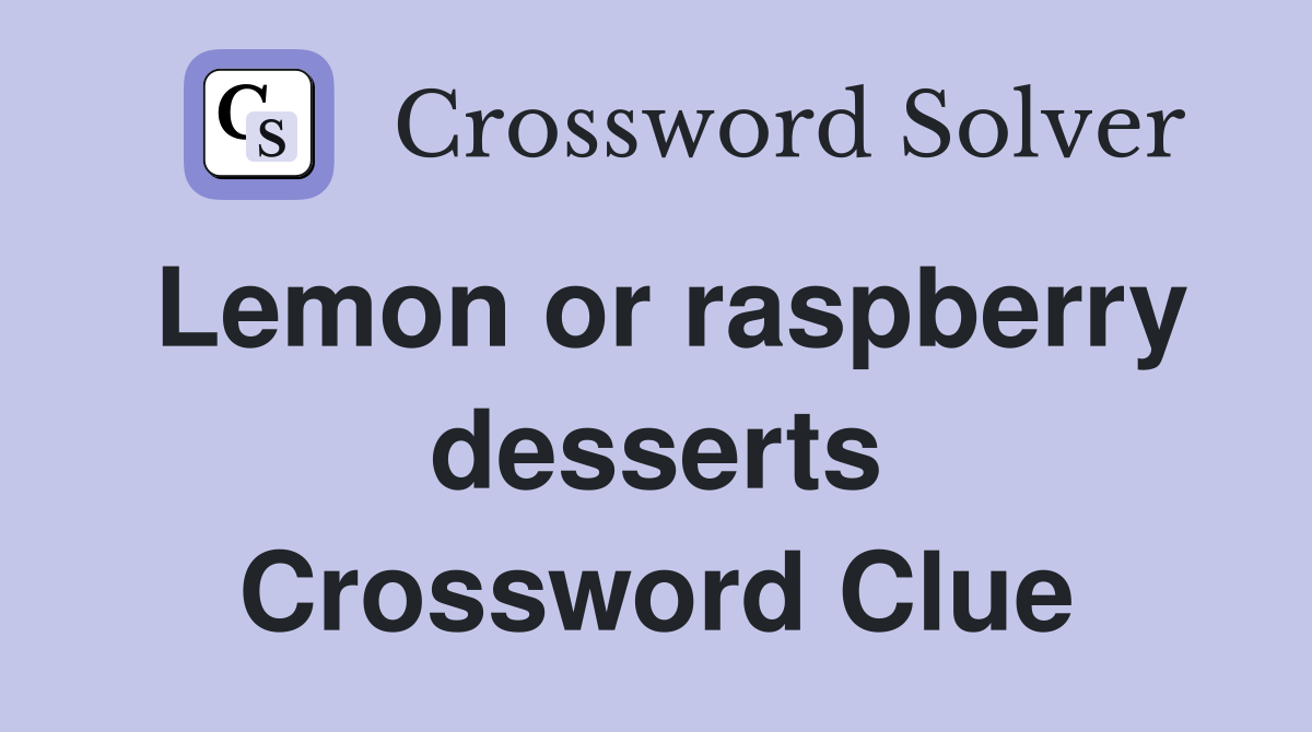 Lemon or raspberry desserts Crossword Clue