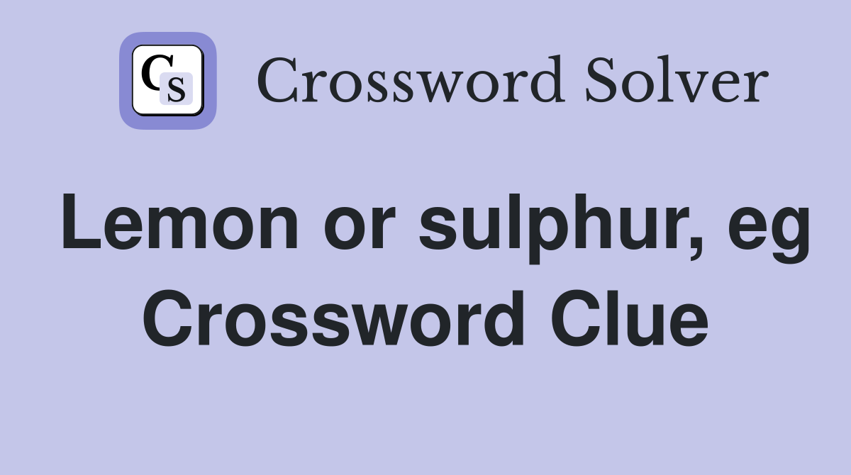 Lemon or sulphur, eg Crossword Clue