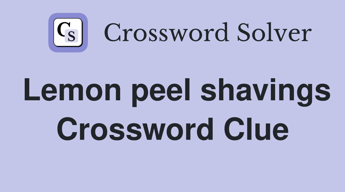Lemon peel shavings Crossword Clue