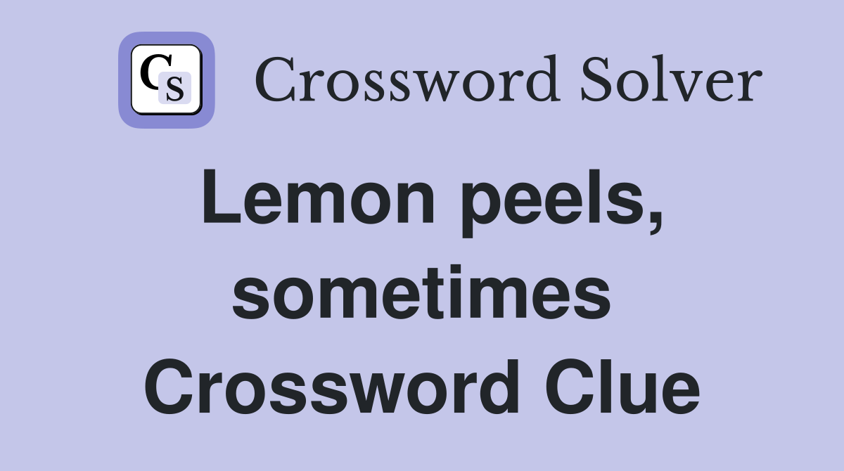 Lemon peels, sometimes Crossword Clue