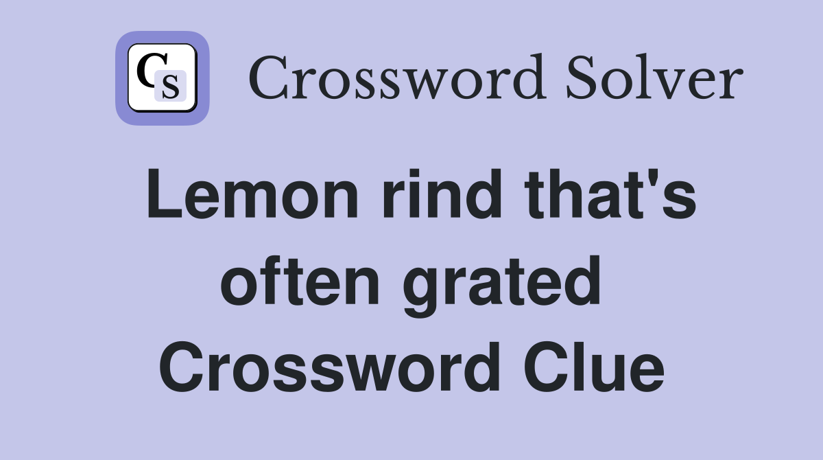 Lemon rind that's often grated Crossword Clue