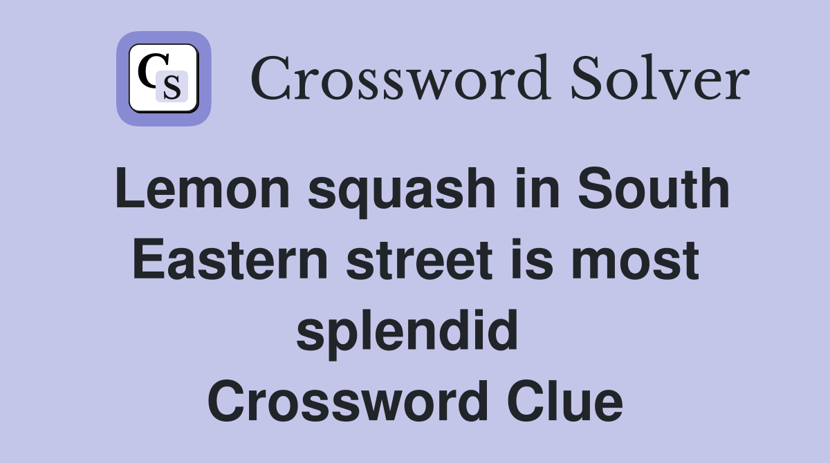 Lemon squash in South Eastern street is most splendid  Crossword Clue
