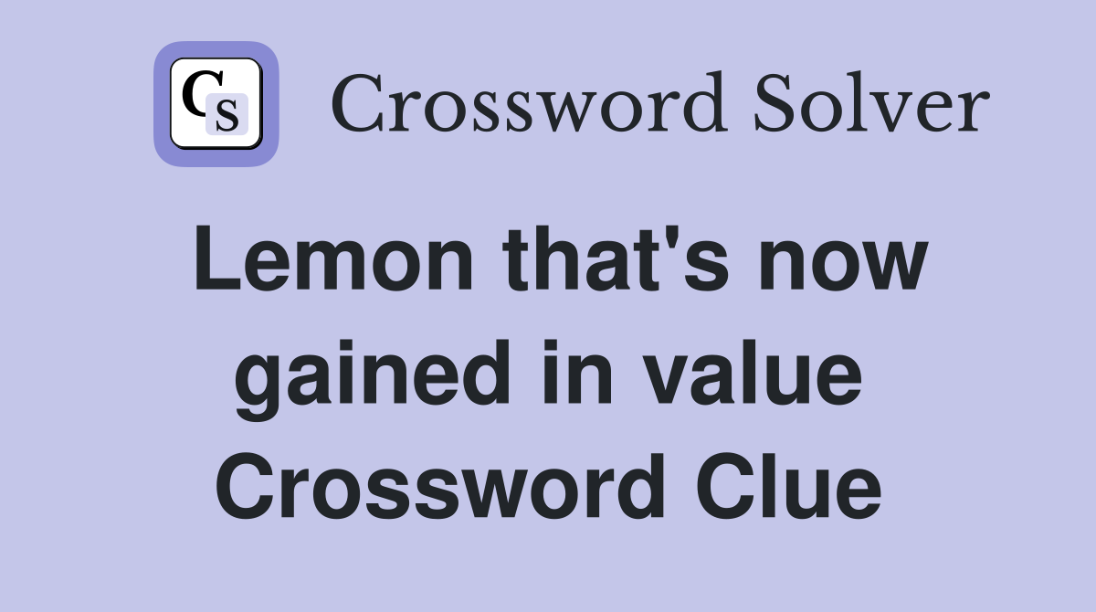 Lemon that's now gained in value Crossword Clue