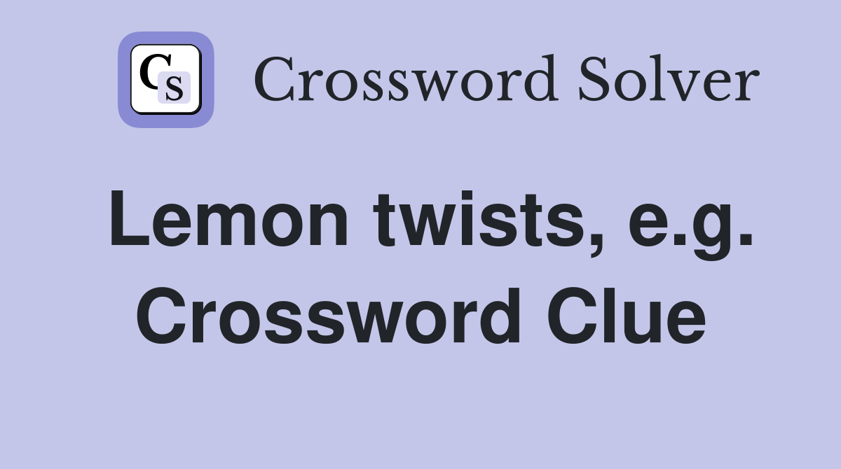 Lemon twists, e.g. Crossword Clue