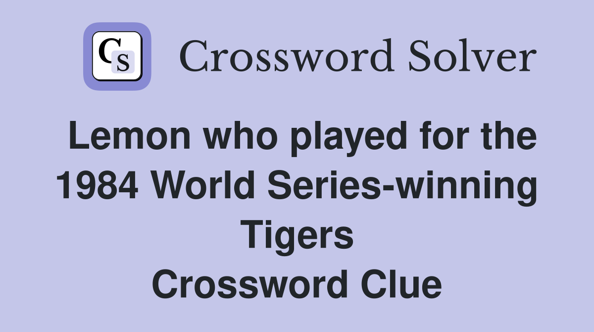 Lemon who played for the 1984 World Series-winning Tigers Crossword Clue